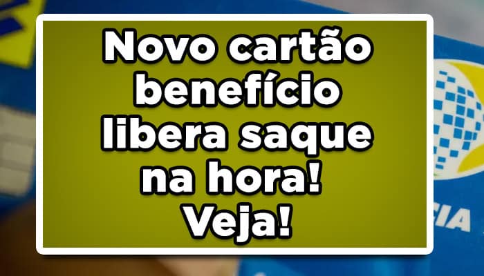 Novo cartão benefício libera saque na hora! Veja!