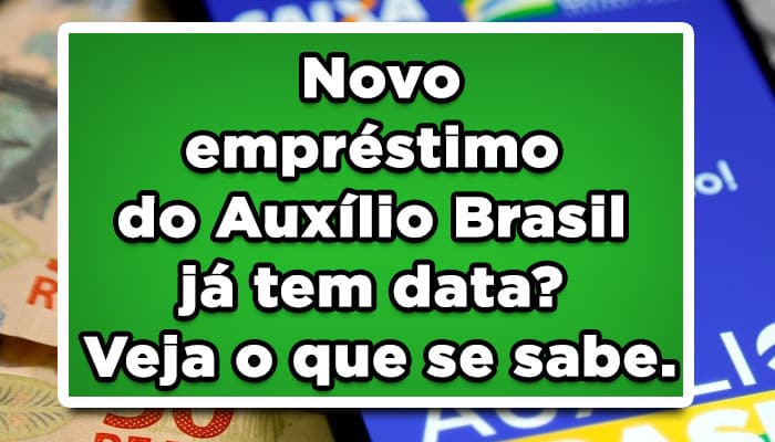 Novo empréstimo do Auxílio Brasil já tem data? Veja o que se sabe.