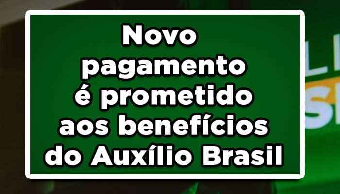 Novo pagamento é prometido aos benefícios do Auxílio Brasil; Confira