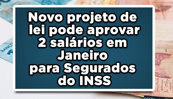 Novo projeto de lei pode aprovar 2 salários em Janeiro para Segurados do INSS