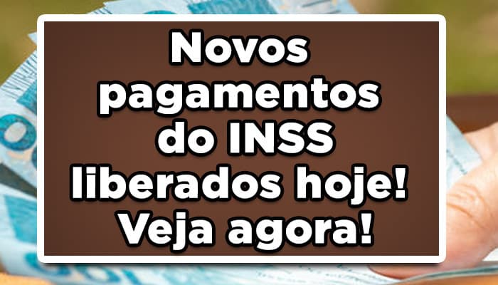 Novos pagamentos do INSS liberados hoje! Veja agora!