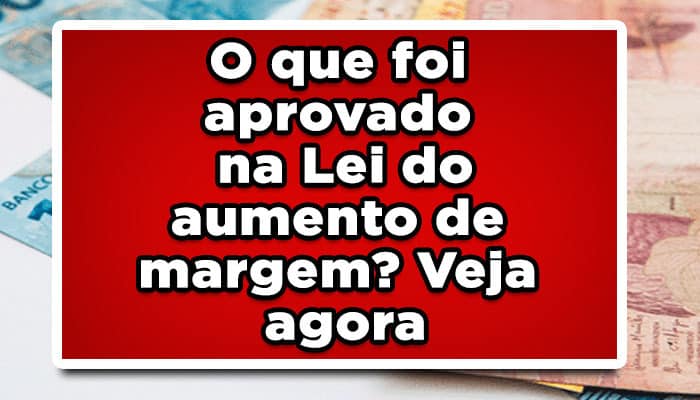 O que foi aprovado na Lei do aumento de margem? Veja agora