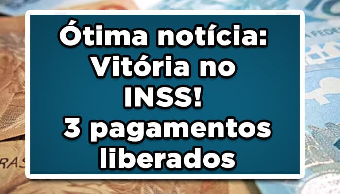 Ótima notícia: Vitória no INSS! 3 pagamentos liberados