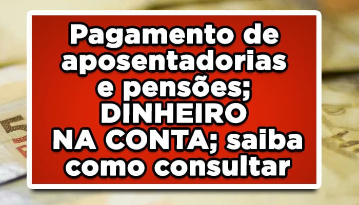 Pagamento de aposentadorias e pensões saiba como consultar