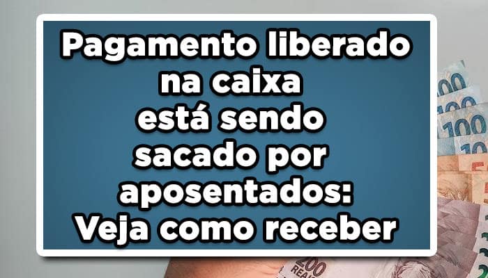 Pagamento liberado na caixa está sendo sacado por aposentados