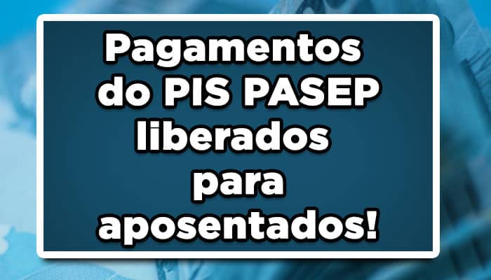 Pagamentos do PIS PASEP liberados para aposentados!