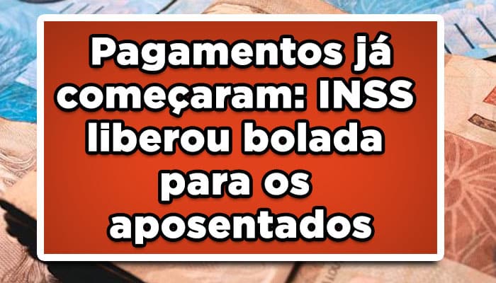 Pagamentos já começaram: INSS liberou bolada para os aposentados