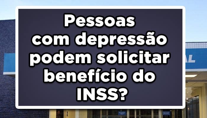 Pessoas com depressão podem solicitar benefício do INSS