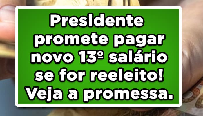Presidente promete pagar novo 13º salário se for reeleito! Veja a promessa.