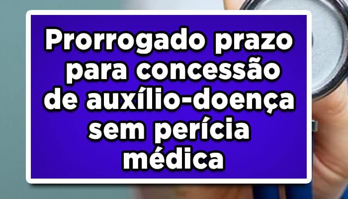 Prorrogado prazo para concessão de auxílio-doença sem perícia médica