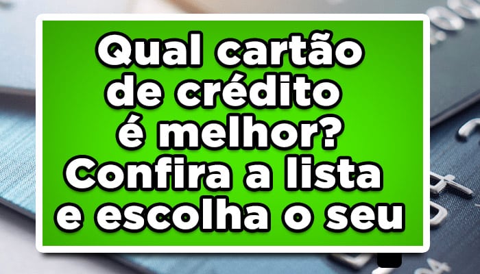 Qual cartão de crédito é melhor? Confira a lista e escolha o seu