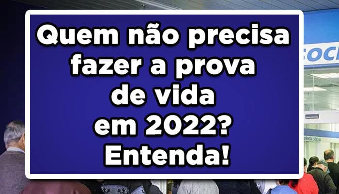 Quem não precisa fazer a prova de vida em 2022? Entenda!