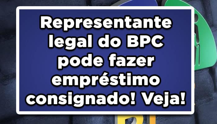 Representante legal do BPC pode fazer empréstimo consignado! Veja!