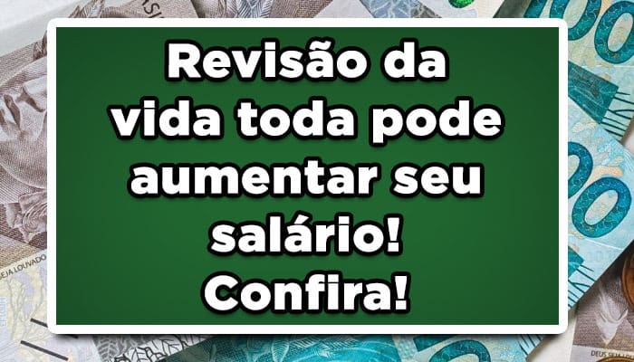 Revisão da vida toda pode aumentar seu salário! Confira!