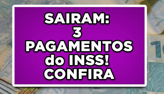 SAIRAM: 3 PAGAMENTOS do INSS! CONFIRA