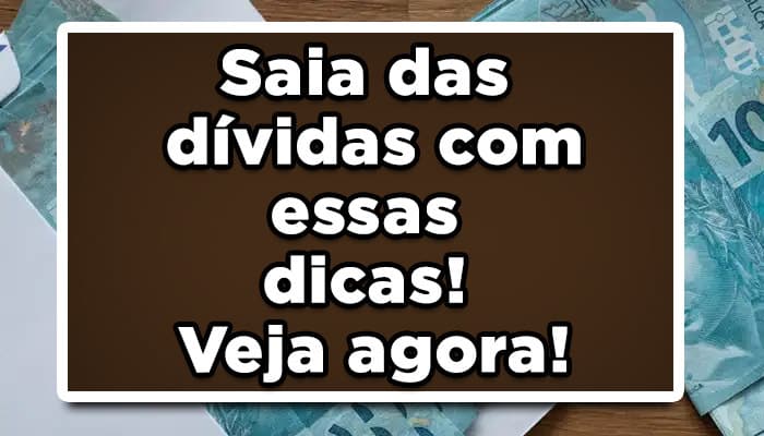 Saia das dívidas com essas dicas! Veja agora!