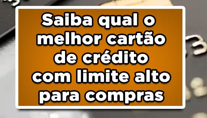 Saiba qual o melhor cartão de crédito com limite alto para compras: Confira