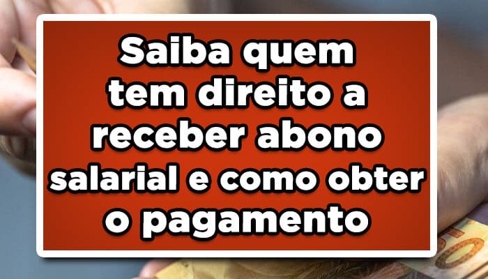 Saiba quem tem direito a receber abono salarial e como obter o pagamento