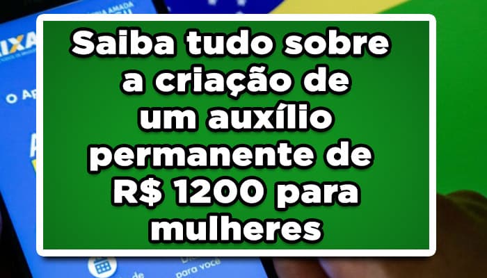 Saiba tudo sobre a criação de um auxílio permanente para mulheres de R$ 1200