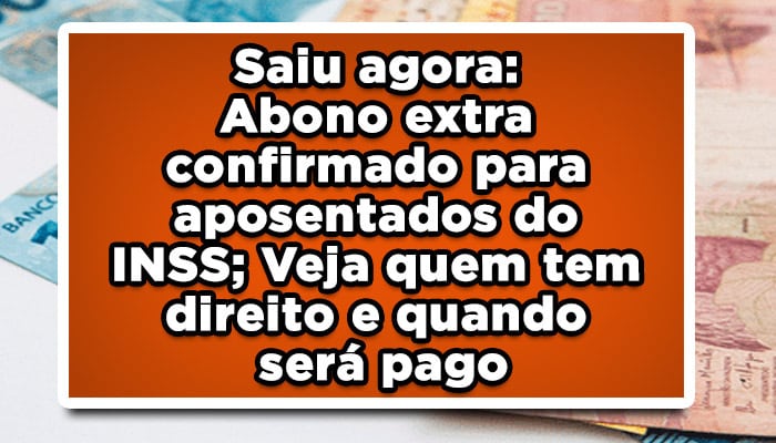 Saiu agora Abono extra confirmado para aposentados do INSS