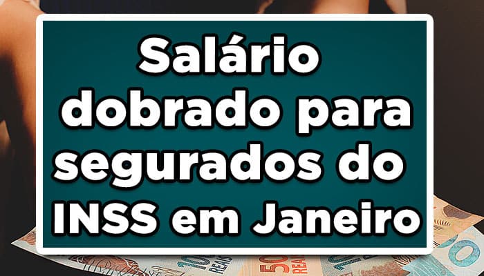 Salário dobrado para segurados do INSS em Janeiro, Entenda!