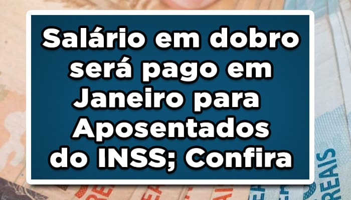 Salário em dobro será pago em janeiro para aposentados do INSS
