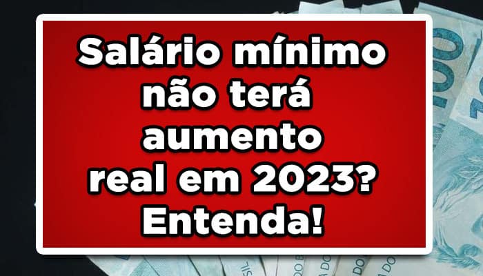 Salário mínimo não terá aumento real em 2023? Entenda!