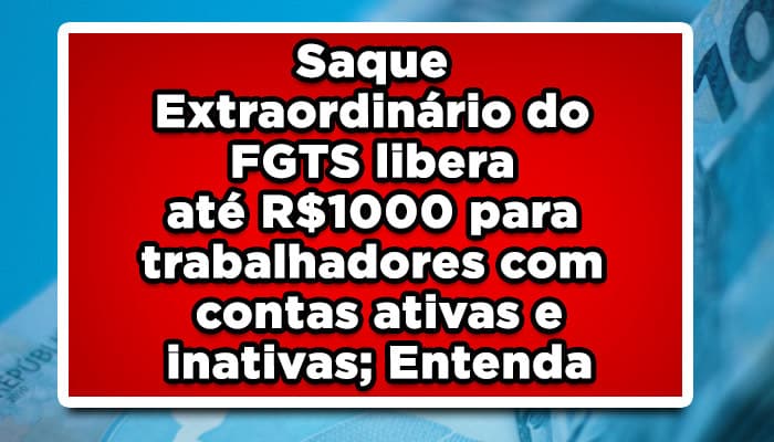 Saque extraordinário do FGTS libera até R$1000 para trabalhadores