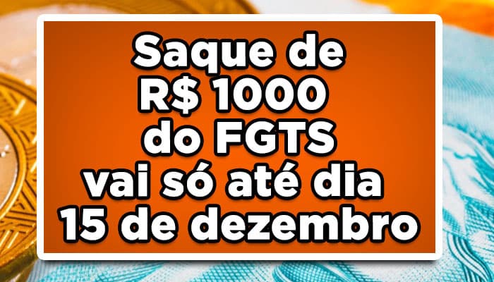 Não perca o prazo! Saque de R$ 1000 do FGTS vai só até dia 15 de dezembro