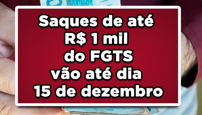 Saque de até R$ 1 mil do FGTS vão até dia 15 de dezembro; veja como receber o dinheiro