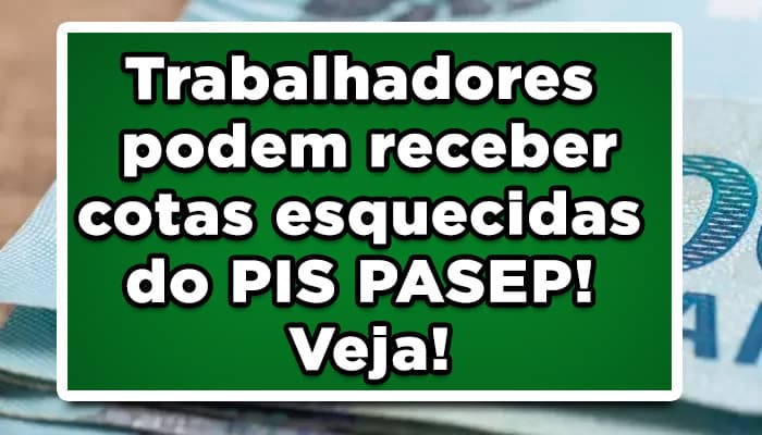 Trabalhadores podem receber cotas esquecidas do PIS PASEP! Veja!