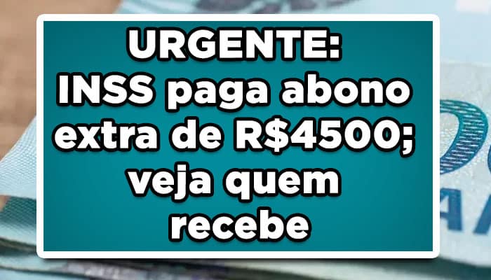 INSS paga abono extra de R$4500