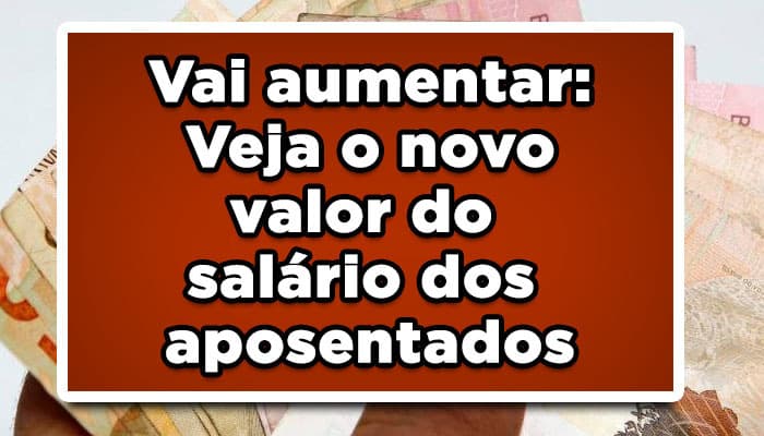 Vai aumentar: Veja o novo valor do salário dos aposentados