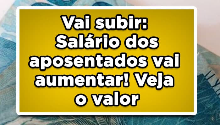 Vai subir: Salário dos aposentados vai aumentar! Veja o valor