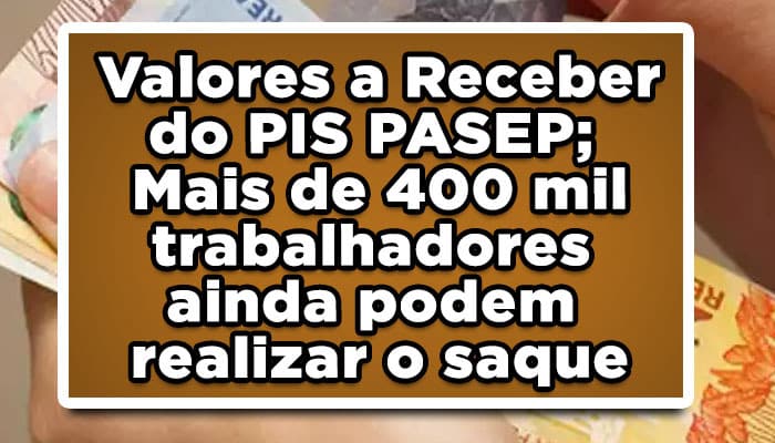 Valores a Receber do PIS PASEP; Mais de 400 mil trabalhadores ainda podem realizar o saque