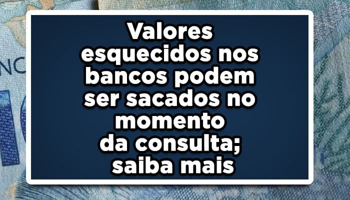 Valores esquecidos nos bancos podem ser sacados no momento da consulta; saiba mais