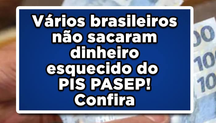 Vários brasileiros não sacaram dinheiro esquecido do PIS PASEP! Confira