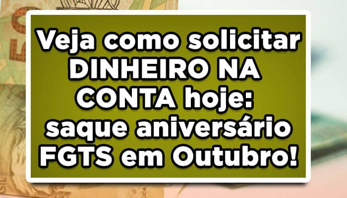 Veja como solicitar DINHEIRO NA CONTA hoje: saque aniversário FGTS em Outubro!