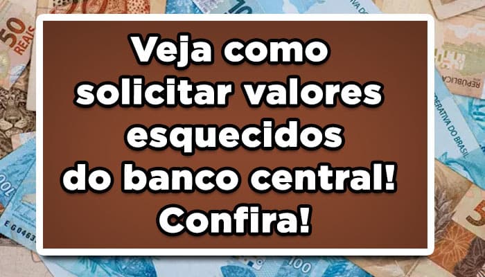 Veja como solicitar valores esquecidos do banco central! Confira!