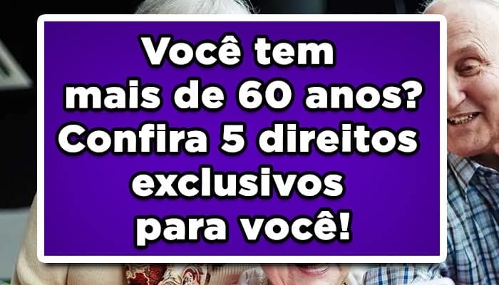 Você tem mais de 60 anos? Confira 5 direitos do idoso para você!
