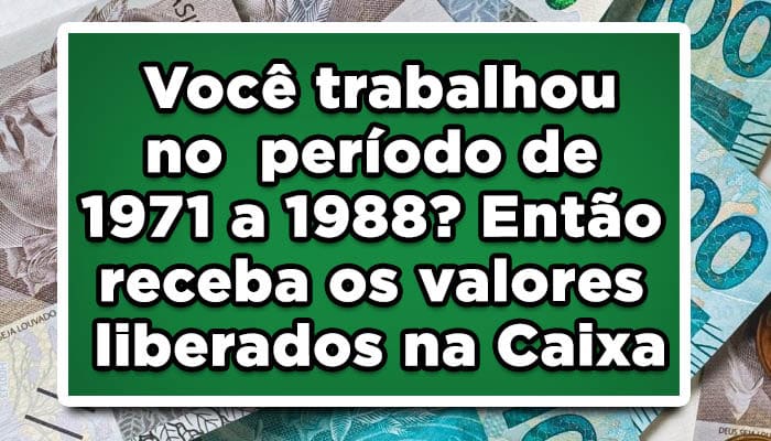 Você trabalhou de 1971 a 1988? Receba os valores liberados pela Caixa