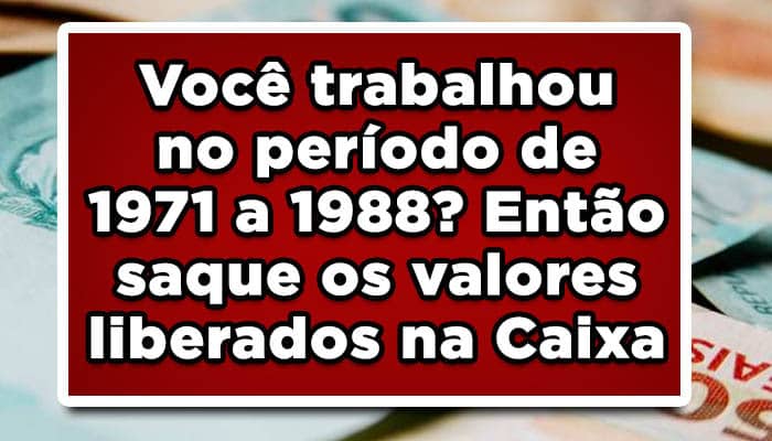 Você trabalhou no período de 1971 a 1988? Então saque os valores liberados na Caixa