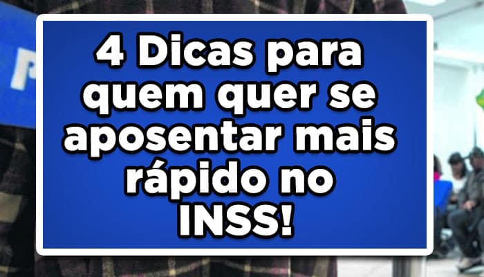 4 Dicas para quem quer se aposentar mais rápido no INSS!