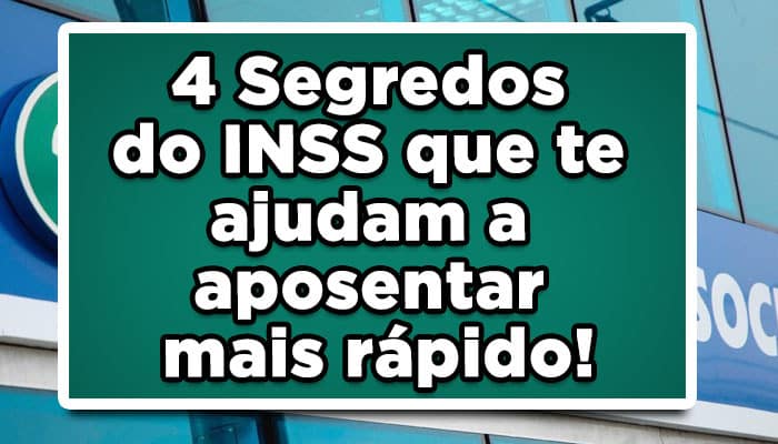 4 Segredos do INSS que te ajudam a aposentar mais rápido!