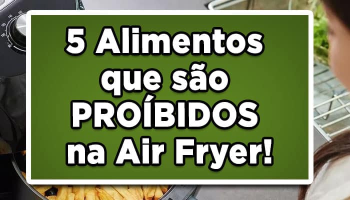 5 Alimentos que são PROÍBIDOS na Air Fryer!