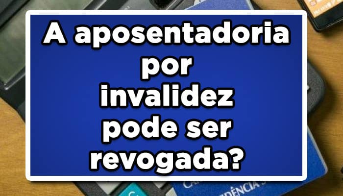 A aposentadoria por invalidez pode ser revogada? Conheça as regras