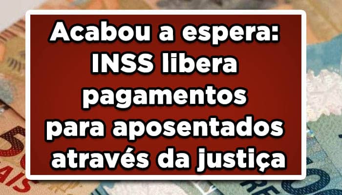 Acabou a espera: INSS libera pagamentos para aposentados através da justiça