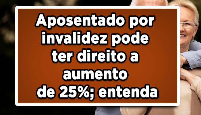 Aposentado por invalidez do INSS pode ter direito a aumento de 25%; entenda