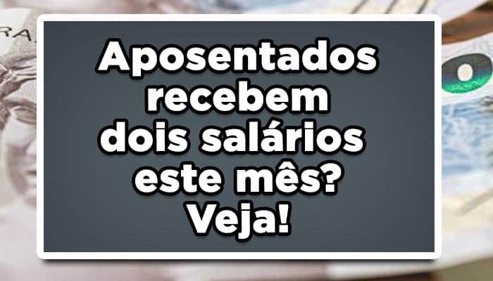 Aposentados recebem dois salários este mês? Veja!