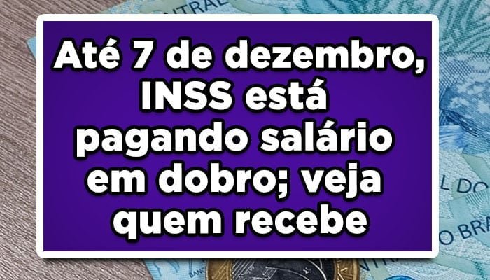 Até 7 de dezembro, INSS está pagando salário em dobro
